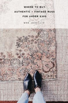 a woman's feet on top of a rug with the words where to buy authentic vintage rugs for under $ 300