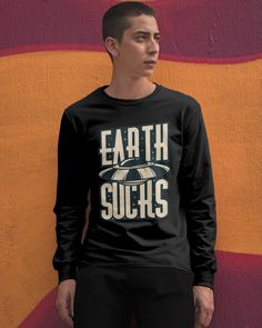 Earth sucks shirts - TeeAlien Have the largest design of Men's women's Long sleeve Tees. Go to our Website www.TeeAlien.com - #tees #LongSleevsTee #Menstshirts #WomensTshirts #MensLongSleevsTee #WomenLongSleevsTee Long Sleeve Tees Women, Women Long Sleeve, Bodybuilding, Sports Jersey, T Shirts For Women