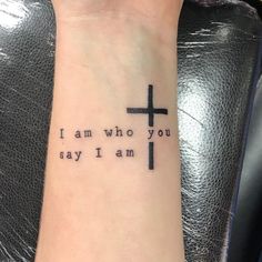 a wrist tattoo with the words i am who you say i am