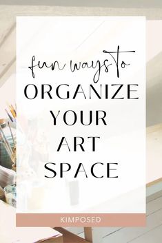 the words fun ways to organize your art space