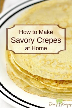 how to make savory crepes at home with text overlay that reads, how to make savory crepes at home