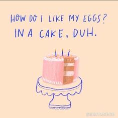 a birthday cake with candles on it saying how do i like my eggs? in a cake, duh