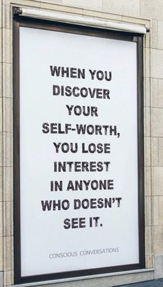 a sign that says when you discovery your self - worth, you lose interest in anyone who doesn't see it