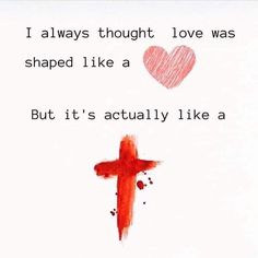 a red cross with the words i always thought love was shaped like a but it's actually like a heart