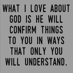 a black and white quote with the words what i love about god is he will confirm things to you in ways that only you will understand