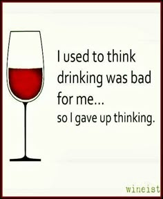 a glass of wine with the words i used to think drinking was bad for me so i gave up thinking