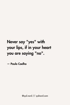 a quote that says never say yes with your lips, if in your heart you are saying no