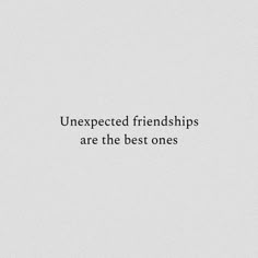 the words are written in black and white on a light gray background that says, unexpected friends are the best ones