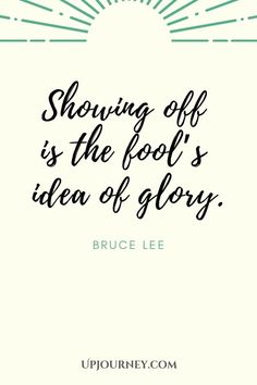 a quote that reads, showing off is the fool's idea of glory