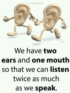 two cartoon characters are facing each other with the words we have two ears and one mouth so that we can listen twice as much as we speak