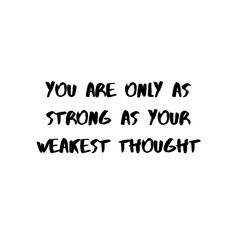 the words you are only as strong as your weakest thought