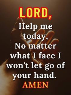 the words lord, help me today, no matter what i face i won't let go of your hand