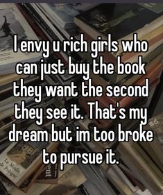 a pile of books with the words i envy u rich girls who can just buy the book