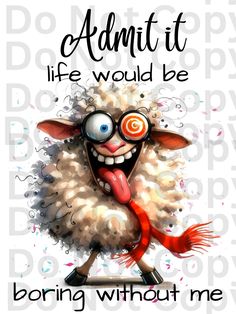 a cartoon sheep with glasses and a red scarf around its neck, saying admit it life would be boring without me