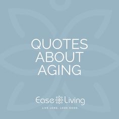 the words, quotes about aging and ease living are in white letters on a blue background