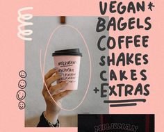 a woman holding up a coffee cup with the words vegan bagels, coffee shakes, cakes and extra