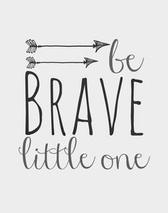 the words be brave little one are drawn in black ink on a gray background with an arrow