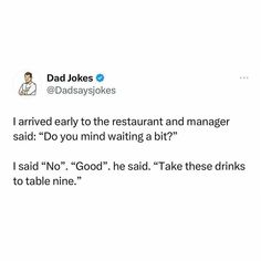 a tweet that reads dad jokes i arrived early to the restaurant and manager said do you mind waiting a bit?