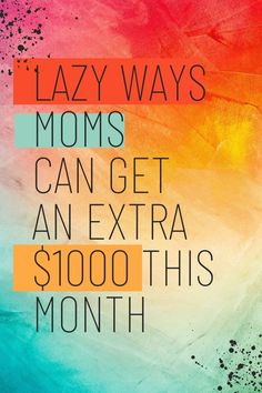 the words lazy ways moms can get an extra $ 1, 000 this month