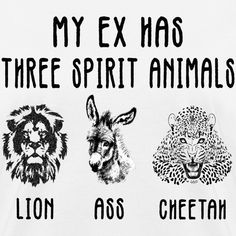 three different animals with the words, my ex has three spirit animals lion and cheetah