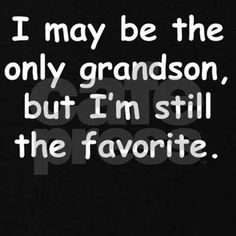 the quote i may be the only grandson, but i'm still the favorite