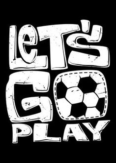 the words let's go play with a soccer ball in white on a black background