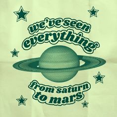 we've seen everything from saturn to mars t - shirt design on white paper