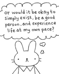 a cartoon rabbit with a thought bubble above it that says, or would it be okay to simply exit, be a good person, and experience life at my own pace?