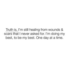 the words truth is, i'm still heating from wounds & scars that never asked for i'm doing my best, to be my best one day at time