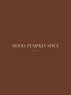 the words mood pumpkin spice are written in brown