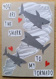 a card with shark cutouts and words that say you are the shark to my tornado