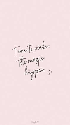 the words time to make the magic happen written in black ink on a pink background