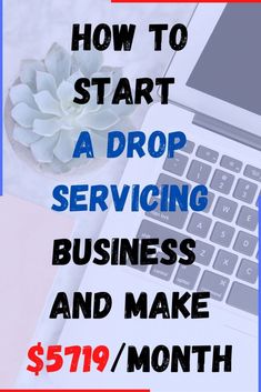 a laptop with the words how to start a drop service business and make $ 599 / month