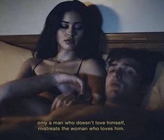 a woman laying in bed next to a man who is holding her hand out with the caption only a man who doesn't love himself, misreats the woman who loves him