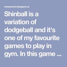 a quote that reads, shinball is a variation of dodgeball and its one of my favorite games to play in gym in this game