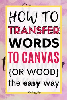 the words how to transfer words to canvass or wood for the easy way are shown