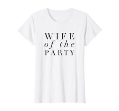 a white t - shirt with the words wife of the party printed on it's chest