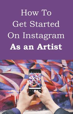 someone taking a photo with their cell phone in front of graffiti on the wall and text how to get started on instagram as an artist