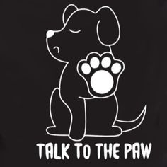 a dog with paws on it's chest and the words talk to the paw