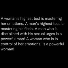 a woman's highest test is mastering her emotions, a man's highest test is demonstrating his flesh