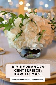 flowers in a vase with text overlay that reads tips & guides diy hydrangea centerpiece how to make