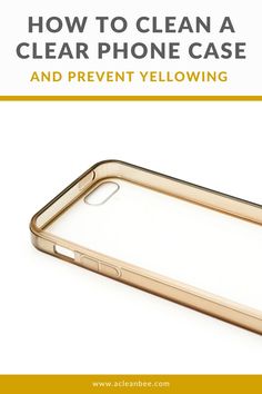 an iphone case with the text how to clean a clear phone case and prevent yellowing