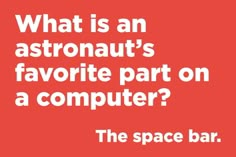 an astronaut's favorite part on a computer? the space bar, and what it means