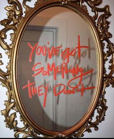 a mirror with writing on it that says you've got something they didn't