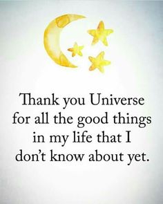 an image of a quote with stars and the words thank you universe for all the good things in my life that i don't know about yet