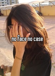 a woman holding her hand to her face with the caption no face no case