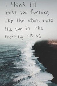 an ocean with the words i think ill miss you forever like the stars miss the sun in the morning skies