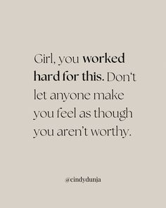 the quote girl, you worked hard for this don't let anyone make you feel as though you aren't worthy