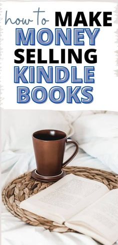 a cup of coffee sitting on top of a bed next to an open book with the words how to make money selling kindle books