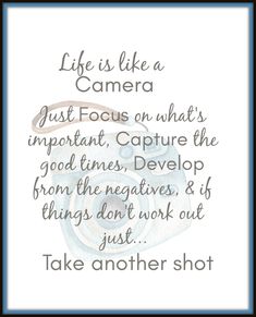 a quote that reads, life is like a camera just focus on what's important capture